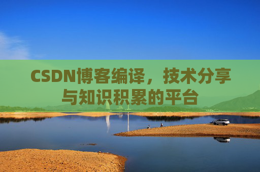 CSDN博客编译，技术分享与知识积累的平台
